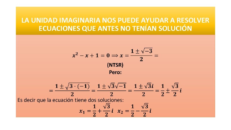 LA UNIDAD IMAGINARIA NOS PUEDE AYUDAR A RESOLVER ECUACIONES QUE ANTES NO TENÍAN SOLUCIÓN