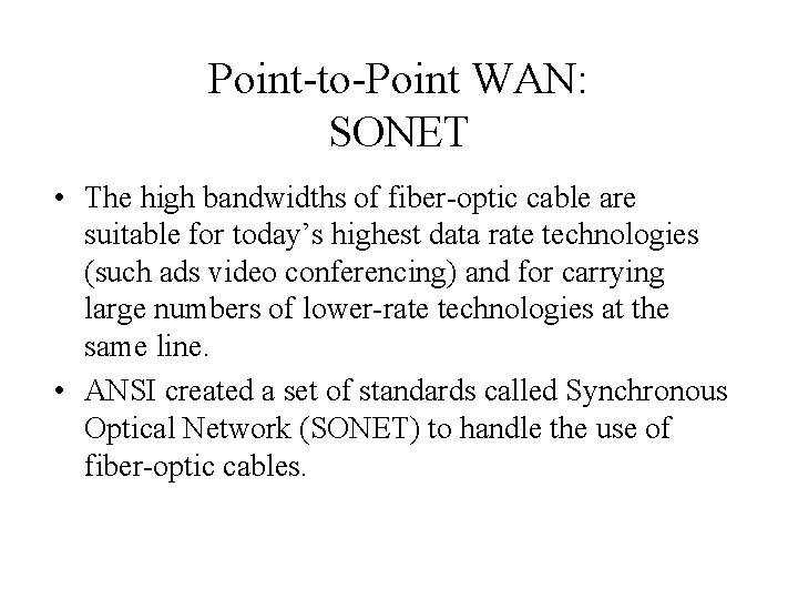 Point-to-Point WAN: SONET • The high bandwidths of fiber-optic cable are suitable for today’s Point-to-Point WAN: SONET • The high bandwidths of fiber-optic cable are suitable for today’s