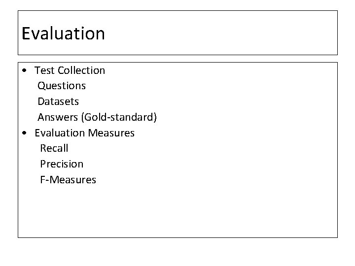 Evaluation • Test Collection Questions Datasets Answers (Gold-standard) • Evaluation Measures Recall Precision F-Measures