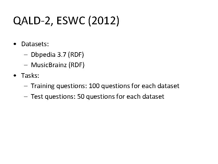 QALD-2, ESWC (2012) • Datasets: – Dbpedia 3. 7 (RDF) – Music. Brainz (RDF)