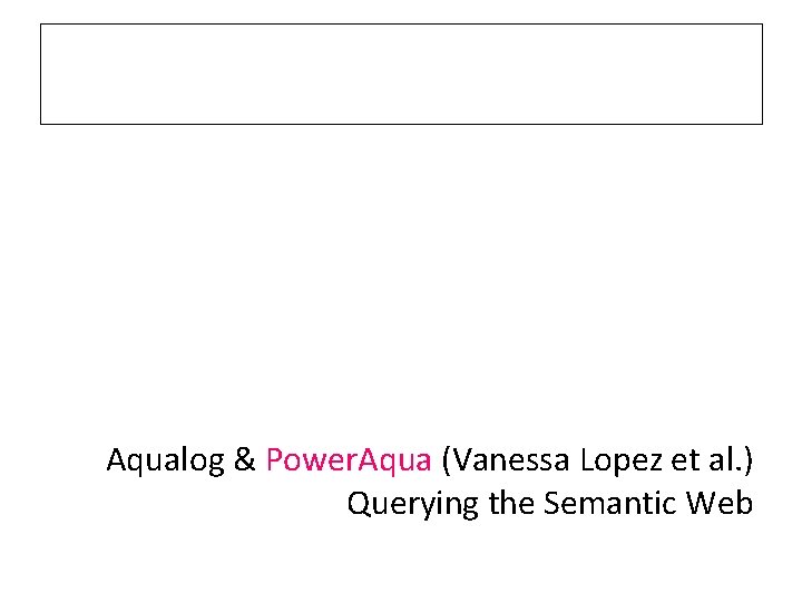 Aqualog & Power. Aqua (Vanessa Lopez et al. ) Querying the Semantic Web 