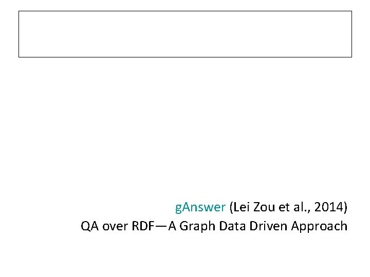 g. Answer (Lei Zou et al. , 2014) QA over RDF—A Graph Data Driven