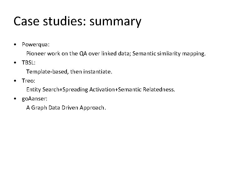 Case studies: summary • Powerqua: Pioneer work on the QA over linked data; Semantic