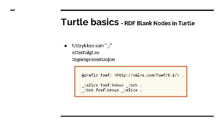 Turtle basics - RDF Blank Nodes in Turtle ● Uttrykkes som “_: ” etterfulgt
