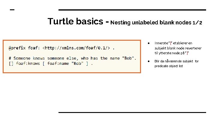 Turtle basics - Nesting unlabeled blank nodes 1/2 ● Innerste “[“ etablerer en subjekt