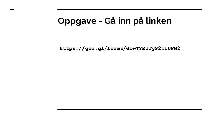 Oppgave - Gå inn på linken https: //goo. gl/forms/GDw. TYRUTy. S 2 w. UUFN