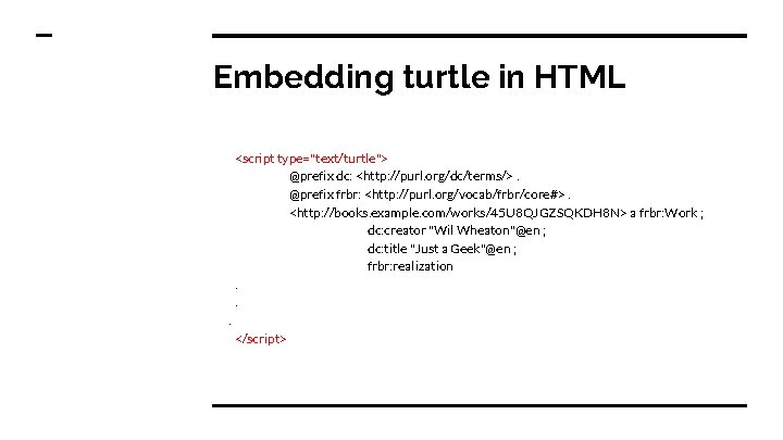 Embedding turtle in HTML <script type="text/turtle"> @prefix dc: <http: //purl. org/dc/terms/>. @prefix frbr: <http: