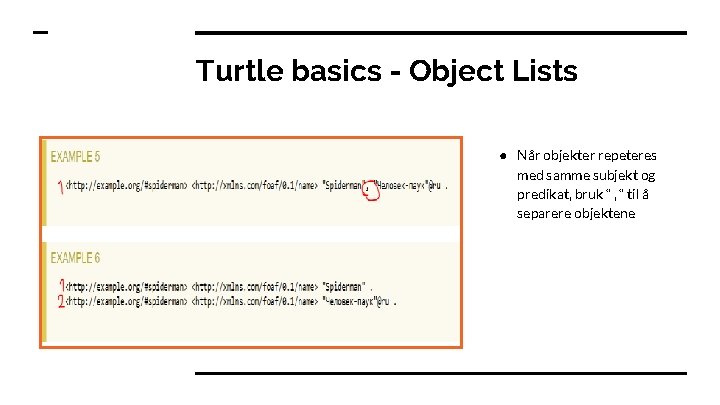 Turtle basics - Object Lists ● Når objekter repeteres med samme subjekt og predikat,