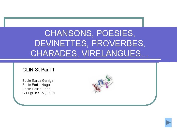 CHANSONS, POESIES, DEVINETTES, PROVERBES, CHARADES, VIRELANGUES… CLIN St Paul 1 Ecole Sarda Garriga Ecole