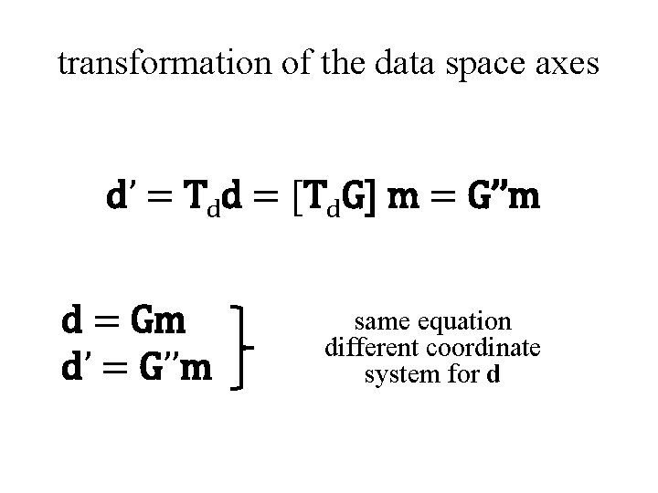 transformation of the data space axes d’ = Tdd = [Td. G] m =