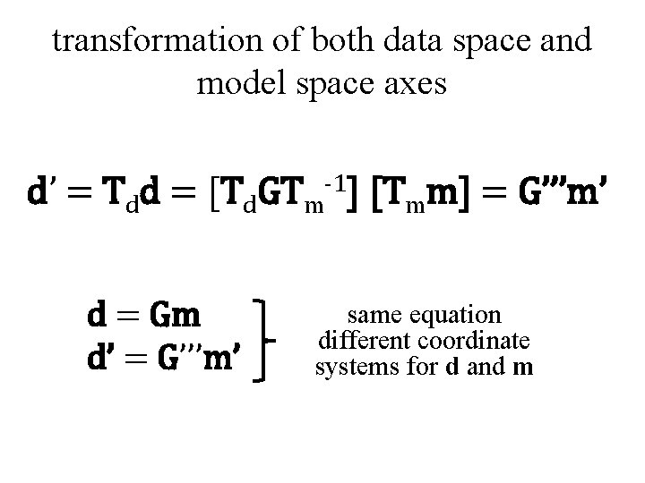 transformation of both data space and model space axes d’ = Tdd = [Td.