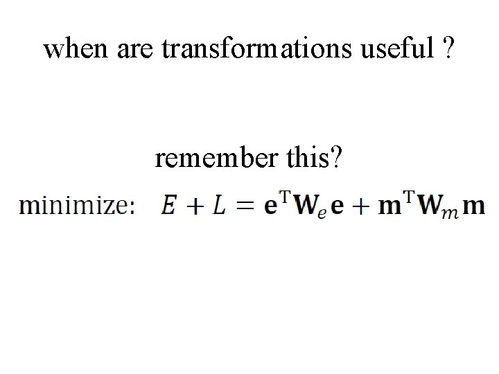 when are transformations useful ? remember this? 