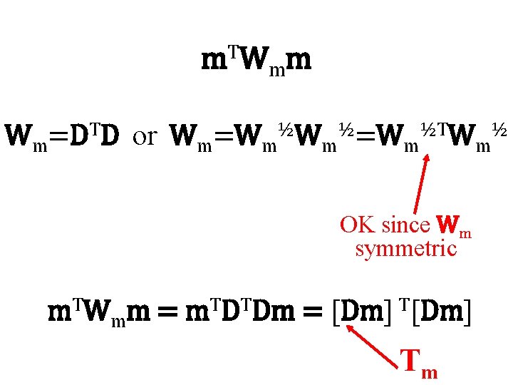 m T W mm Wm=DTD or Wm=Wm½Wm½=Wm½TWm½ OK since Wm symmetric m. TWmm =