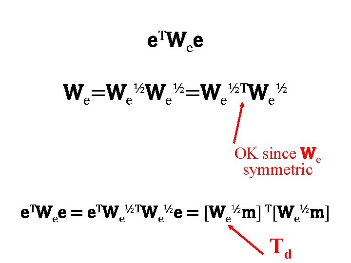 e T We e We=We½We½=We½TWe½ OK since We symmetric e. TWee = e. TWe½e