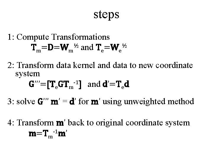steps 1: Compute Transformations Tm=D=Wm½ and Te=We½ 2: Transform data kernel and data to