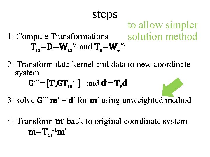 steps 1: Compute Transformations Tm=D=Wm½ and Te=We½ to allow simpler solution method 2: Transform