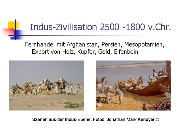 Indus-Zivilisation 2500 -1800 v. Chr. Fernhandel mit Afghanistan, Persien, Mesopotamien, Export von Holz, Kupfer,