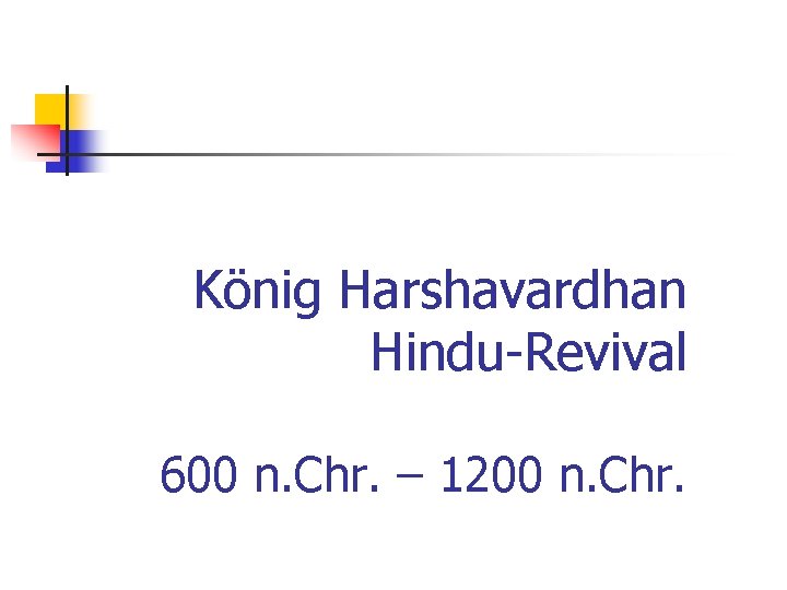 König Harshavardhan Hindu-Revival 600 n. Chr. – 1200 n. Chr. 
