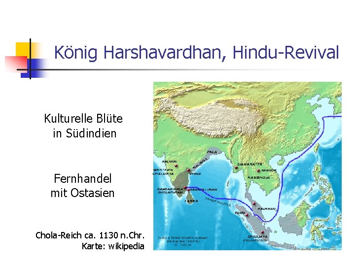 König Harshavardhan, Hindu-Revival Kulturelle Blüte in Südindien Fernhandel mit Ostasien Chola-Reich ca. 1130 n.