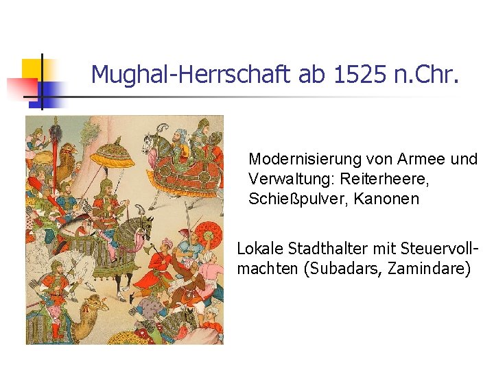 Mughal-Herrschaft ab 1525 n. Chr. Modernisierung von Armee und Verwaltung: Reiterheere, Schießpulver, Kanonen Lokale