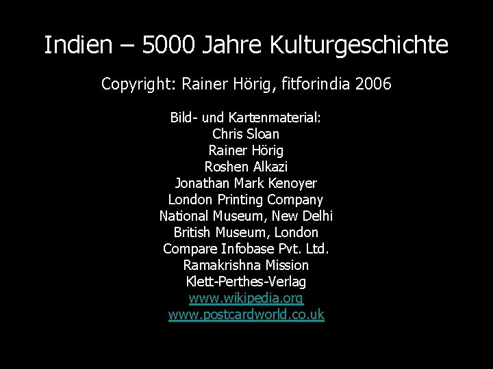 Indien – 5000 Jahre Kulturgeschichte Copyright: Rainer Hörig, fitforindia 2006 Bild- und Kartenmaterial: Chris