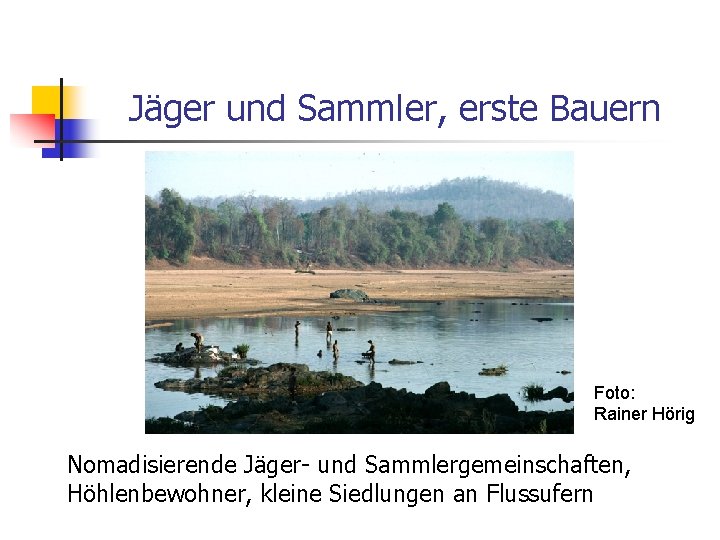 Jäger und Sammler, erste Bauern Foto: Rainer Hörig Nomadisierende Jäger- und Sammlergemeinschaften, Höhlenbewohner, kleine