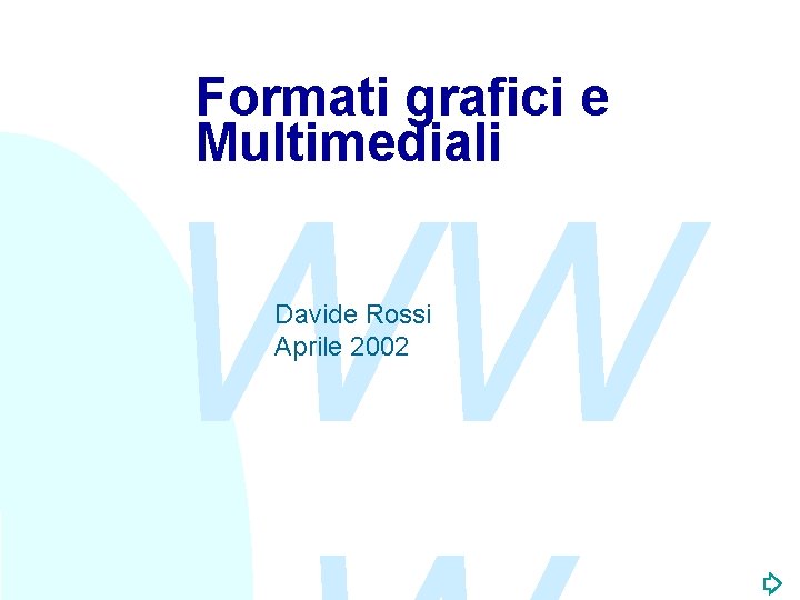 Formati grafici e Multimediali WW Davide Rossi Aprile 2002 