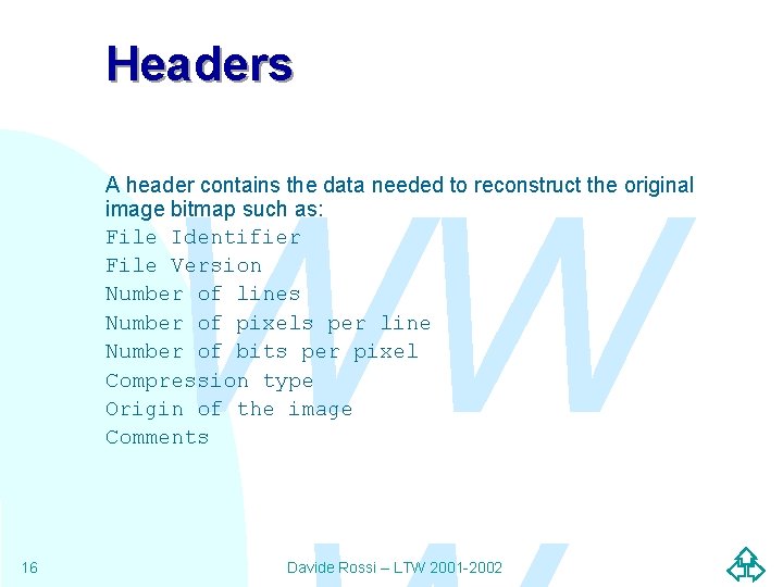 Headers WW A header contains the data needed to reconstruct the original image bitmap