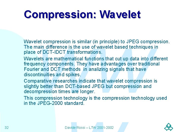 Compression: Wavelet WW Wavelet compression is similar (in principle) to JPEG compression. The main