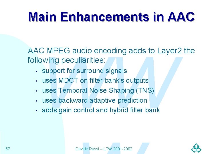 Main Enhancements in AAC WW AAC MPEG audio encoding adds to Layer 2 the Main Enhancements in AAC WW AAC MPEG audio encoding adds to Layer 2 the