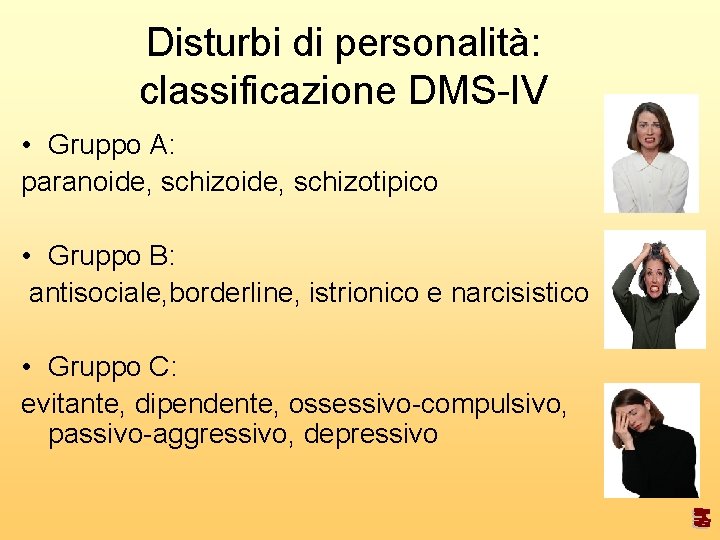 Disturbi di personalità: classificazione DMS-IV • Gruppo A: paranoide, schizotipico • Gruppo B: antisociale,