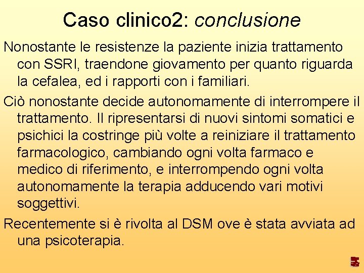 Caso clinico 2: conclusione Nonostante le resistenze la paziente inizia trattamento con SSRI, traendone