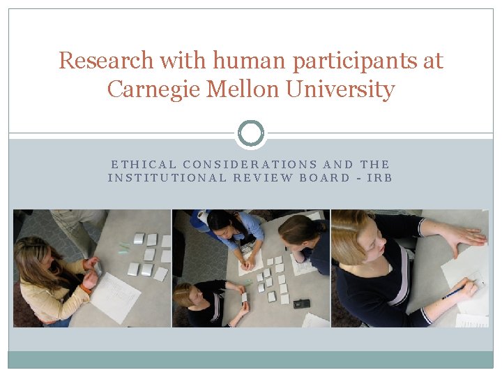 Research with human participants at Carnegie Mellon University ETHICAL CONSIDERATIONS AND THE INSTITUTIONAL REVIEW