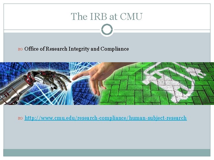 The IRB at CMU Office of Research Integrity and Compliance http: //www. cmu. edu/research-compliance/human-subject-research