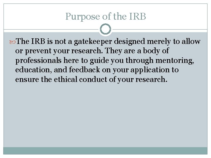 Purpose of the IRB The IRB is not a gatekeeper designed merely to allow