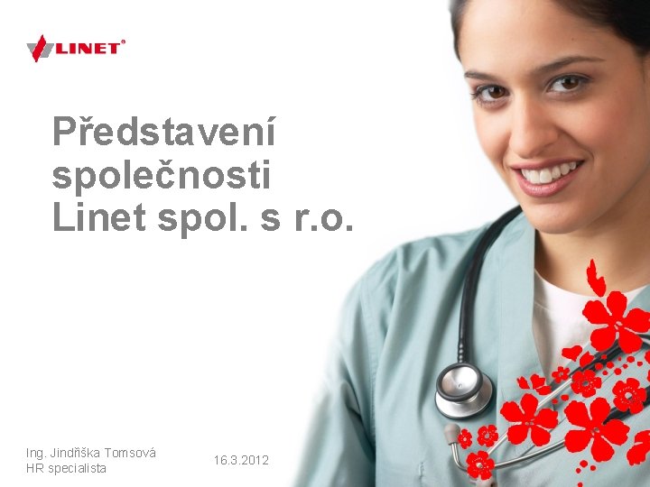 Představení společnosti Linet spol. s r. o. Ing. Jindřiška Tomsová HR specialista 16. 3.