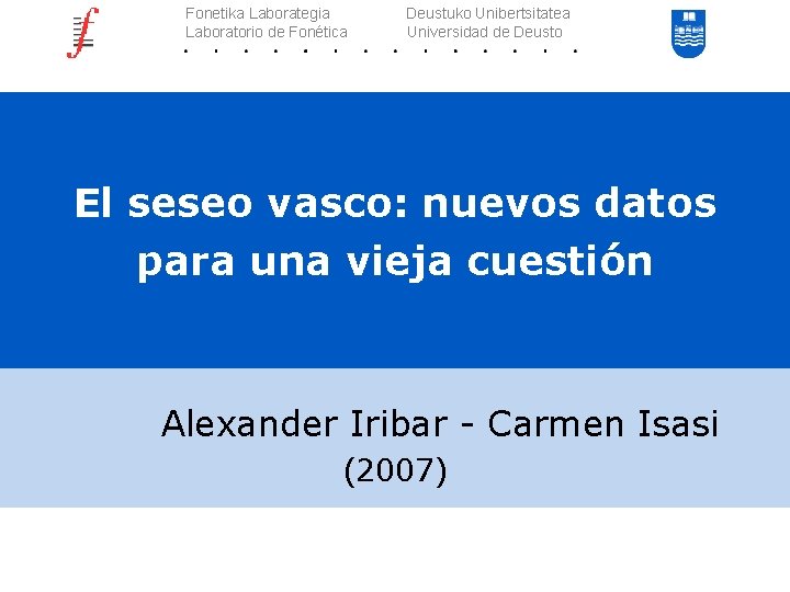 Fonetika Laborategia Laboratorio de Fonética Deustuko Unibertsitatea Universidad de Deusto El seseo vasco: nuevos