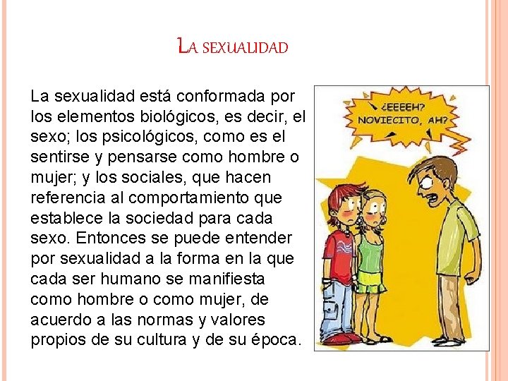 LA SEXUALIDAD La sexualidad está conformada por los elementos biológicos, es decir, el sexo; LA SEXUALIDAD La sexualidad está conformada por los elementos biológicos, es decir, el sexo;