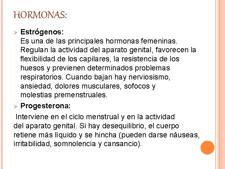 HORMONAS: Estrógenos: Es una de las principales hormonas femeninas. Regulan la actividad del aparato HORMONAS: Estrógenos: Es una de las principales hormonas femeninas. Regulan la actividad del aparato