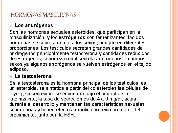 HORMONAS MASCULINAS Los andrógenos Son las hormonas sexuales esteroides, que participan en la masculinización, HORMONAS MASCULINAS Los andrógenos Son las hormonas sexuales esteroides, que participan en la masculinización,