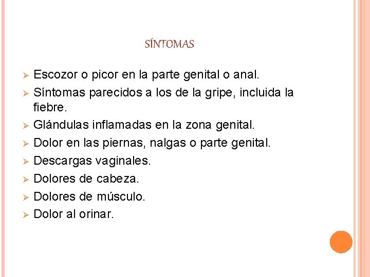 SÍNTOMAS Ø Ø Ø Ø Escozor o picor en la parte genital o anal. SÍNTOMAS Ø Ø Ø Ø Escozor o picor en la parte genital o anal.