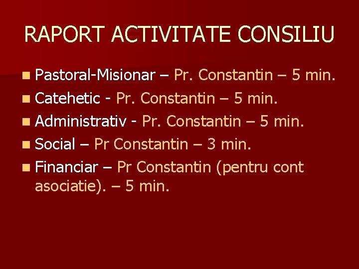 RAPORT ACTIVITATE CONSILIU n Pastoral-Misionar – Pr. Constantin – 5 min. n Catehetic - RAPORT ACTIVITATE CONSILIU n Pastoral-Misionar – Pr. Constantin – 5 min. n Catehetic -