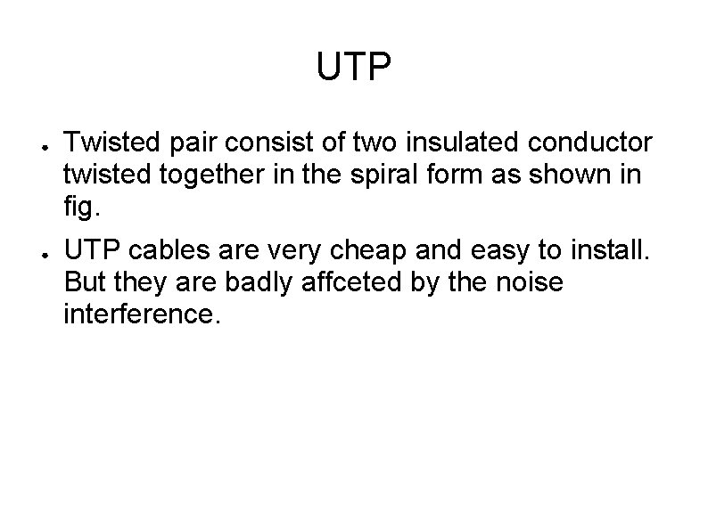 UTP ● ● Twisted pair consist of two insulated conductor twisted together in the