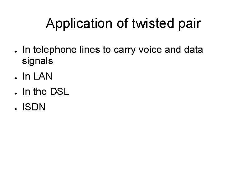 Application of twisted pair ● In telephone lines to carry voice and data signals