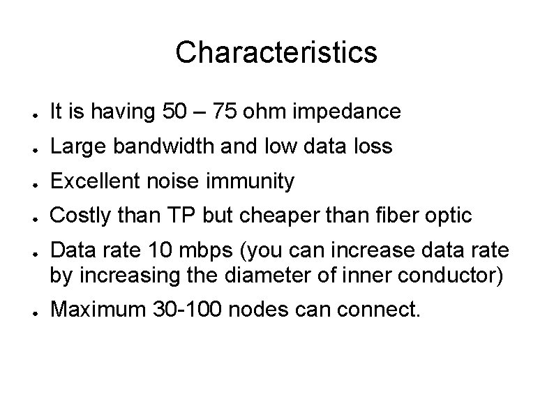 Characteristics ● It is having 50 – 75 ohm impedance ● Large bandwidth and