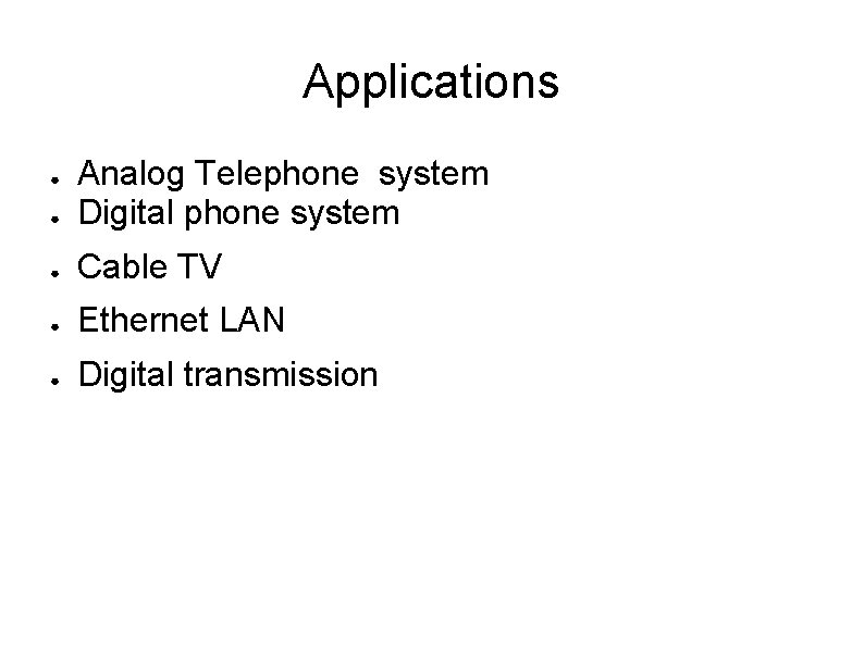 Applications ● Analog Telephone system Digital phone system ● Cable TV ● Ethernet LAN