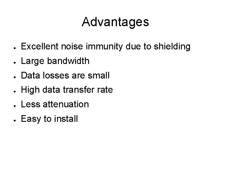 Advantages ● Excellent noise immunity due to shielding ● Large bandwidth ● Data losses