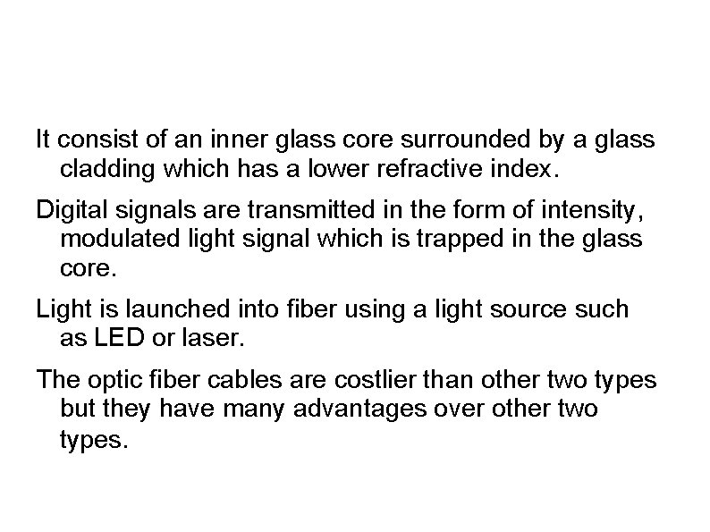 It consist of an inner glass core surrounded by a glass cladding which has