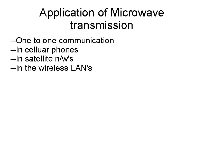 Application of Microwave transmission --One to one communication --In celluar phones --In satellite n/w's