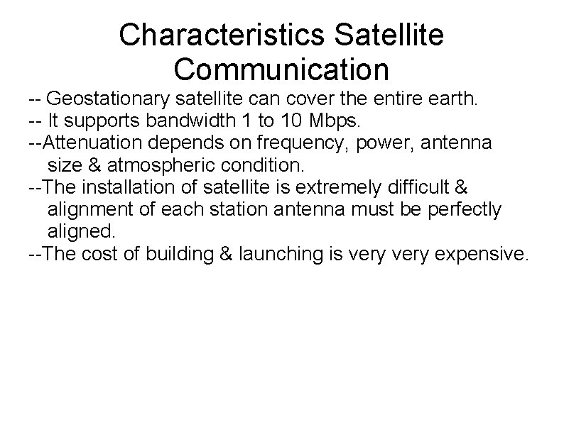 Characteristics Satellite Communication -- Geostationary satellite can cover the entire earth. -- It supports